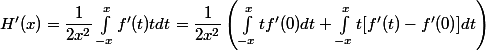 H'(x) = \dfrac 1 {2x^2} \int_{-x}^x f'(t)tdt = \dfrac 1 {2x^2} \left( \int_{-x}^x tf'(0)dt + \int_{-x}^x t[f'(t) - f'(0)]dt \right)